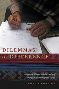 Dilemmas of Difference (Indigenous Women and the Limits of Postcolonial Development Policy) by Sarah A. Radcliffe, 9780822360100