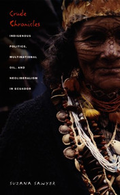 Crude Chronicles (Indigenous Politics, Multinational Oil, and Neoliberalism in Ecuador) by Suzana  Sawyer, 9780822332725