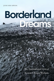 Borderland Dreams (The Transnational Lives of Korean Chinese Workers) by June Hee Kwon, 9781478025337