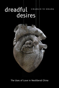 Dreadful Desires (The Uses of Love in Neoliberal China) by Charlie Yi Zhang, 9781478017998