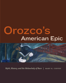 Orozco's American Epic (Myth, History, and the Melancholy of Race) by Mary K. Coffey, 9781478002987