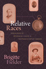 Relative Races (Genealogies of Interracial Kinship in Nineteenth-Century America) by Brigitte Fielder, 9781478011156