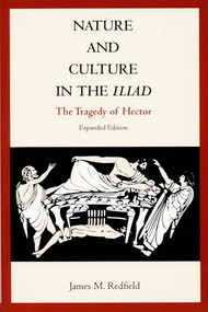 Nature and Culture in the Iliad (The Tragedy of Hector) by James M. Redfield, 9780822314226