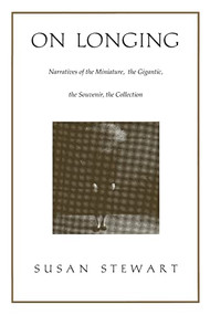 On Longing (Narratives of the Miniature, the Gigantic, the Souvenir, the Collection) by Susan Stewart, 9780822313663