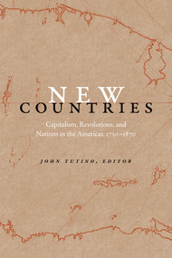 New Countries (Capitalism, Revolutions, and Nations in the Americas, 1750-1870) by John Tutino, 9780822361336