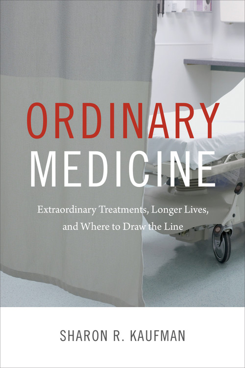 Ordinary Medicine (Extraordinary Treatments, Longer Lives, and Where to Draw the Line) by Sharon R. Kaufman, 9780822358886