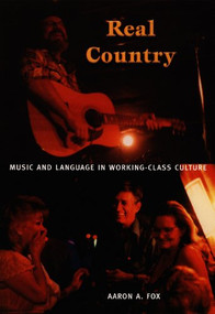 Real Country (Music and Language in Working-Class Culture) by Aaron A. Fox, 9780822333487
