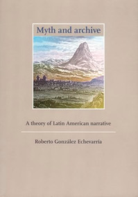 Myth and Archive (A Theory of Latin American Narrative) by Roberto González Echevarría, 9780822321941