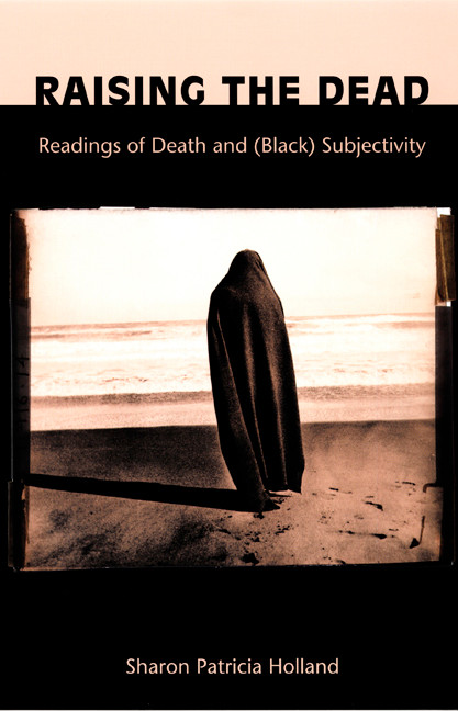 Raising the Dead (Readings of Death and (Black) Subjectivity) by Sharon Patricia Holland, 9780822324997