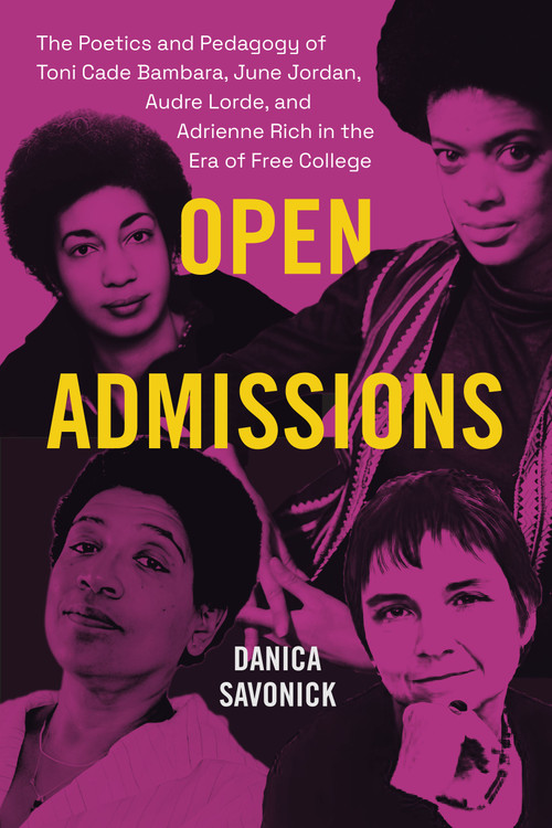 Open Admissions (The Poetics and Pedagogy of Toni Cade Bambara, June Jordan, Audre Lorde, and Adrienne Rich in the Era of Free College) by Danica Savonick, 9781478030614