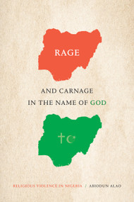 Rage and Carnage in the Name of God (Religious Violence in Nigeria) by Abiodun Alao, 9781478018162