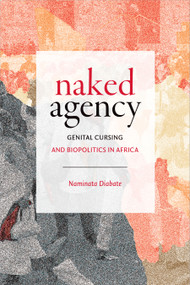 Naked Agency (Genital Cursing and Biopolitics in Africa) by Naminata Diabate, 9781478006886