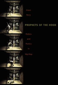 Prophets of the Hood (Politics and Poetics in Hip Hop) by Imani Perry, 9780822334460
