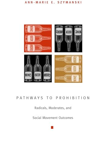 Pathways to Prohibition (Radicals, Moderates, and Social Movement Outcomes) by Ann-Marie  E. Szymanski, 9780822331698
