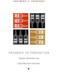 Pathways to Prohibition (Radicals, Moderates, and Social Movement Outcomes) by Ann-Marie  E. Szymanski, 9780822331698