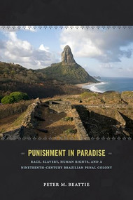 Punishment in Paradise (Race, Slavery, Human Rights, and a Nineteenth-Century Brazilian Penal Colony) by Peter M. Beattie, 9780822358305