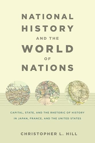 National History and the World of Nations (Capital, State, and the Rhetoric of History in Japan, France, and the United States) by Christopher Hill, 9780822343165