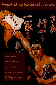 Negotiating National Identity (Immigrants, Minorities, and the Struggle for Ethnicity in Brazil) by Jeffrey Lesser, 9780822322924