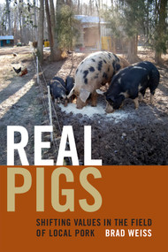 Real Pigs (Shifting Values in the Field of Local Pork) by Brad Weiss, 9780822361572
