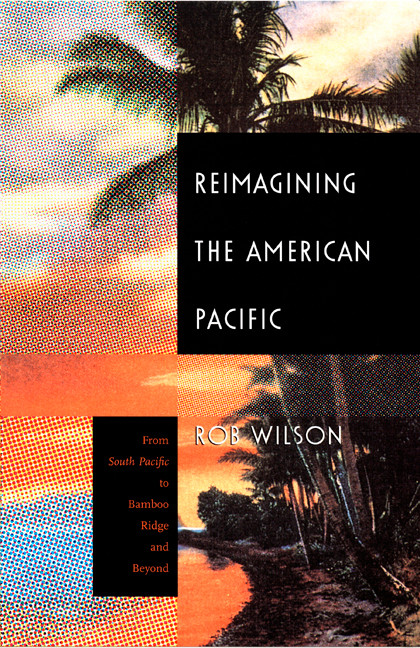 Reimagining the American Pacific (From South Pacific to Bamboo Ridge and Beyond) by Rob Wilson, 9780822325239