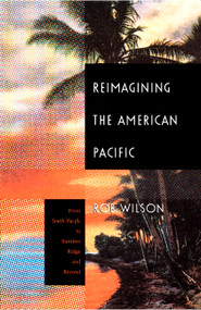 Reimagining the American Pacific (From South Pacific to Bamboo Ridge and Beyond) by Rob Wilson, 9780822325239