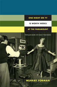One Night on TV Is Worth Weeks at the Paramount (Popular Music on Early Television) by Murray Forman, 9780822350118