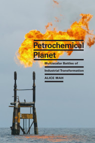 Petrochemical Planet (Multiscalar Battles of Industrial Transformation) by Alice Mah, 9781478025122