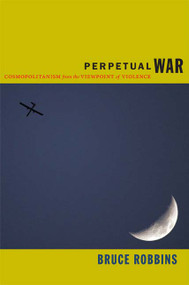 Perpetual War (Cosmopolitanism from the Viewpoint of Violence) by Bruce Robbins, 9780822352099