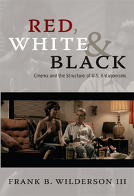 Red, White & Black (Cinema and the Structure of U.S. Antagonisms) by Frank B. Wilderson, 9780822347019