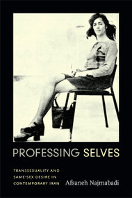Professing Selves (Transsexuality and Same-Sex Desire in Contemporary Iran) by Afsaneh Najmabadi, 9780822355571