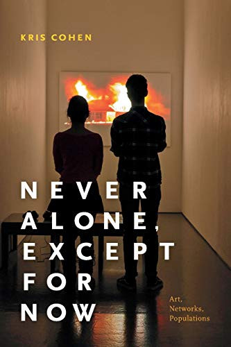 Never Alone, Except for Now (Art, Networks, Populations) by Kris Cohen, 9780822369400