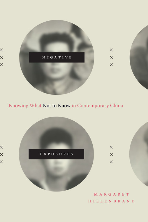 Negative Exposures (Knowing What Not to Know in Contemporary China) by Margaret Hillenbrand, 9781478008002