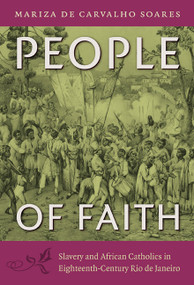 People of Faith (Slavery and African Catholics in Eighteenth-Century Rio de Janeiro) by Mariza de Carvalho Soares, Jerry Dennis Metz, 9780822350408