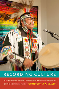 Recording Culture (Powwow Music and the Aboriginal Recording Industry on the Northern Plains) by Christopher A. Scales, 9780822353386
