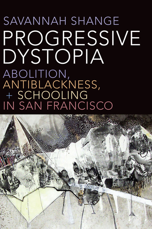 Progressive Dystopia (Abolition, Antiblackness, and Schooling in San Francisco) by Savannah Shange, 9781478006688