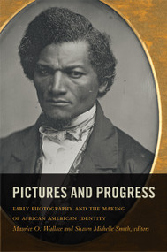 Pictures and Progress (Early Photography and the Making of African American Identity) by Maurice O. Wallace, Shawn Michelle Smith, 9780822350859