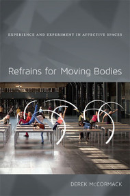 Refrains for Moving Bodies (Experience and Experiment in Affective Spaces) by Derek P. McCormack, 9780822355052
