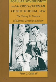 Popular Sovereignty and the Crisis of German Constitutional Law (The Theory and Practice of Weimar Constitutionalism) by Peter C. Caldwell, 9780822319887