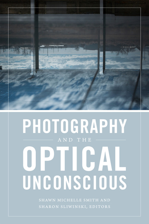 Photography and the Optical Unconscious by Shawn Michelle Smith, Sharon Sliwinski, 9780822369011