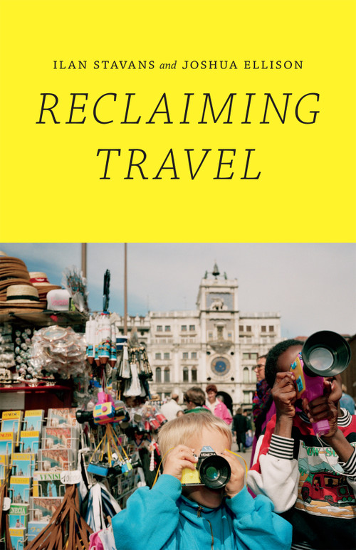 Reclaiming Travel by Ilan Stavans, Joshua Ellison, 9780822358695