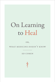 On Learning to Heal (or, What Medicine Doesn't Know) by Ed Cohen, 9781478019329