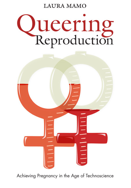 Queering Reproduction (Achieving Pregnancy in the Age of Technoscience) by Laura Mamo, 9780822340782