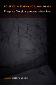 Politics, Metaphysics, and Death (Essays on Giorgio Agamben's Homo Sace) by Andrew Norris, 9780822335375