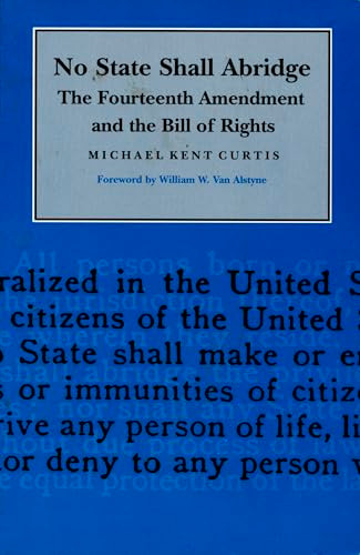 No State Shall Abridge (The Fourteenth Amendment and the Bill of Rights) by Michael Kent Curtis, 9780822310358