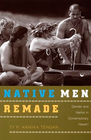 Native Men Remade (Gender and Nation in Contemporary Hawai'i) by Ty P. Kāwika Tengan, 9780822343219