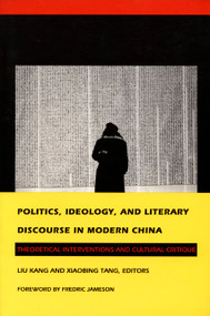 Politics, Ideology, and Literary Discourse in Modern China (Theoretical Interventions and Cultural Critique) by Kang Liu, Xiaobing Tang, 9780822314165
