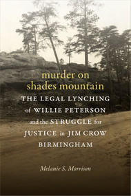 Murder on Shades Mountain (The Legal Lynching of Willie Peterson and the Struggle for Justice in Jim Crow Birmingham) by Melanie S. Morrison, 9780822371175