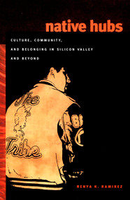 Native Hubs (Culture, Community, and Belonging in Silicon Valley and Beyond) by Renya K. Ramirez, 9780822340300