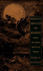 Narrative Innovation and Incoherence (Ideology in Defoe, Goldsmith, Austen, Eliot, and Hemingway) by Michael M. Boardman, 9780822312390