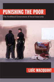 Punishing the Poor (The Neoliberal Government of Social Insecurity) by Loïc Wacquant, 9780822344223
